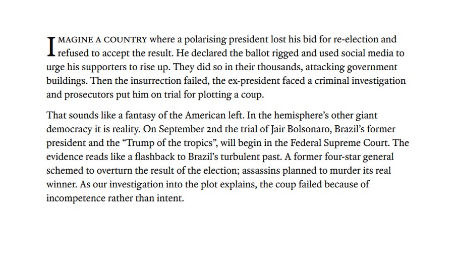 Legenda: IMAGINE UM PAÍS onde um presidente polarizador perdeu sua tentativa de reeleição e se recusou a aceitar o resultado. Ele declarou a votação fraudada e usou as mídias sociais para incitar seus apoiadores a se rebelarem. Eles o fizeram aos milhares, atacando prédios do governo. Então, a insurreição fracassou, o ex-presidente enfrentou uma investigação criminal e os promotores o levaram a julgamento por planejar um golpe. Isso soa como uma fantasia da esquerda americana. Na outra grande democracia do hemisfério, é uma realidade. Em 2 de setembro, o julgamento de Jair Bolsonaro, ex-presidente do Brasil e o 
