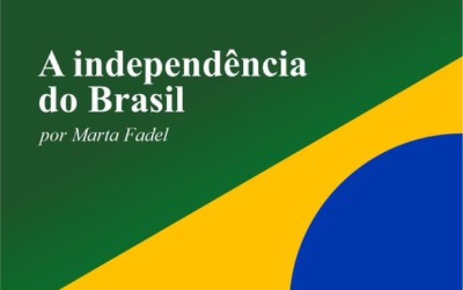 A independência do Brasil, por Marta Fadel