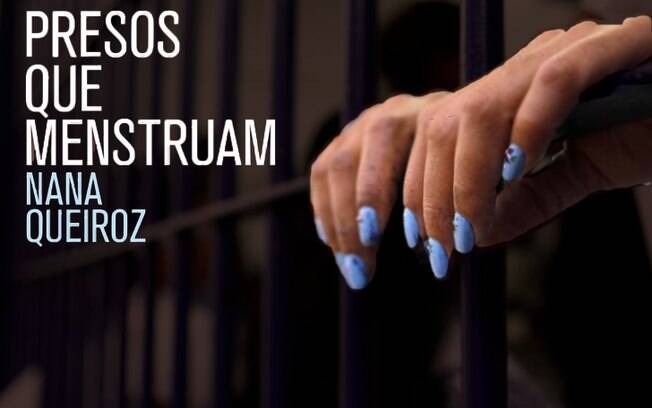 Livro-reportagem ''Presos que Menstruam'', da jornalista Nana Queiroz, fala da humilhação dos presídios femininos do país