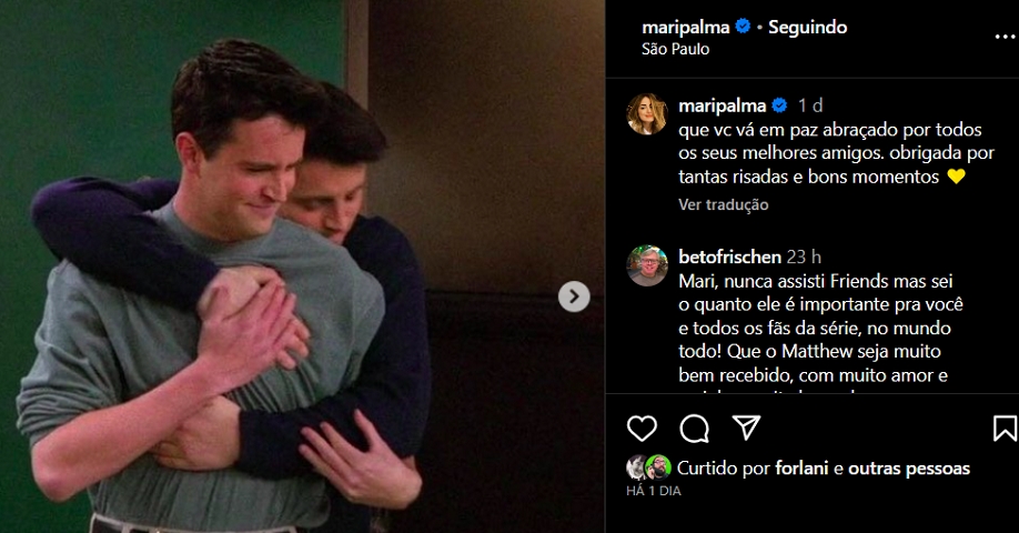 A jornalista e apresentadora Mari Palma, que já fez até aniversário com o tema de “Friends”, se emocionou com a morte do ator:  “Que você vá em paz abraçado por todos os seus melhores amigos. obrigada por tantas risadas e bons momentos”.