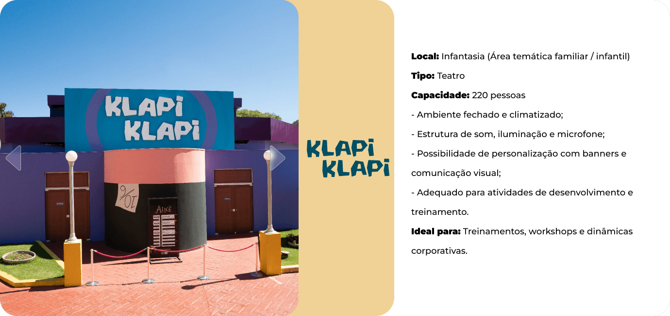 Klapi Klapi, na área temática Infantasia. Teatro para 220 pessoas, ambiente fechado e climatizado, estrutura de som, iluminação e microfone, com possibilidade de personalização. Ideal para treinamentos, workshops e dinâmicas corporativas.