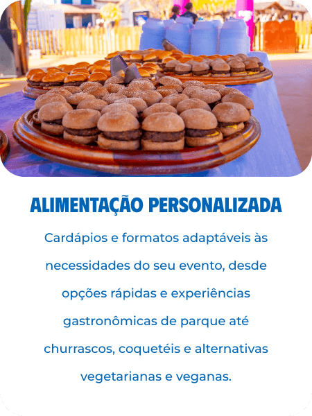 Alimentação personalizada: cardápios e formatos adaptáveis às necessidades do seu evento, desde opções rápidas e experiências gastronômicas de parque até churrascos, coquetéis e alternativas vegetarianas e veganas.