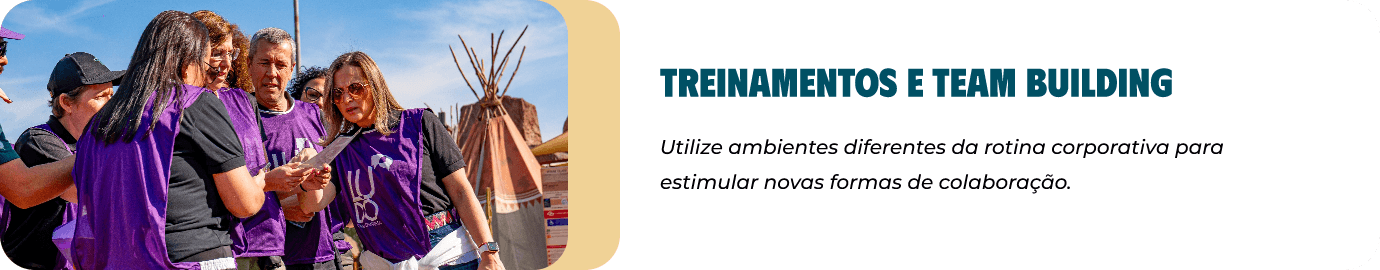 Treinamentos e team building: utilize ambientes diferentes da rotina corporativa para estimular novas formas de colaboração.